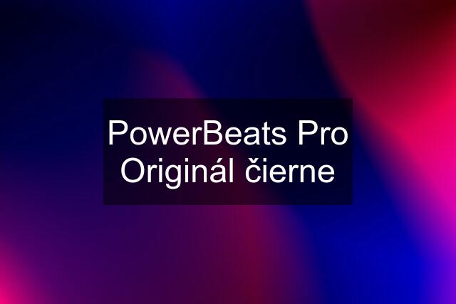 PowerBeats Pro Originál čierne