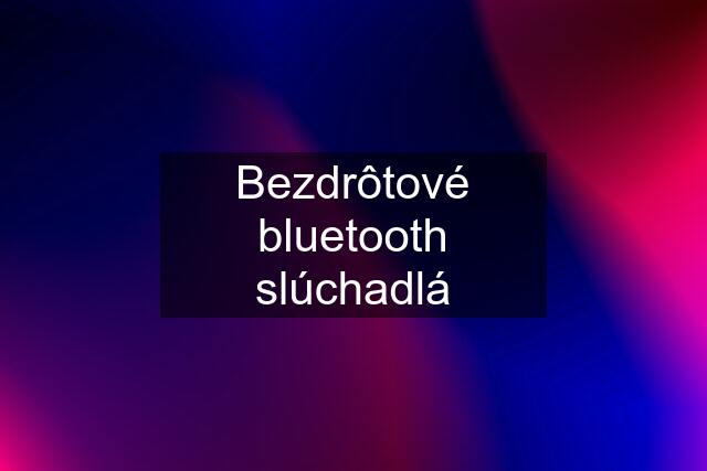 Bezdrôtové bluetooth slúchadlá