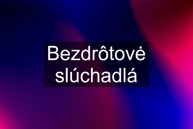 Bezdrôtovė slúchadlá