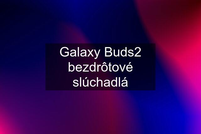 Galaxy Buds2 bezdrôtové slúchadlá