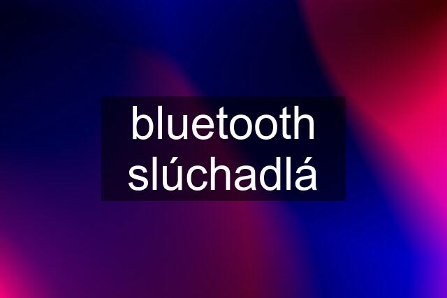 bluetooth slúchadlá