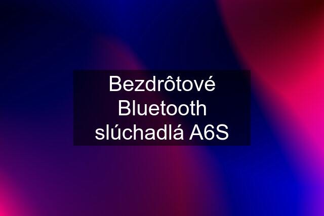 Bezdrôtové Bluetooth slúchadlá A6S