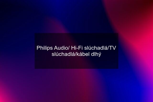 Philips Audio/ Hi-Fi slúchadlá/TV slúchadlá/kábel dlhý