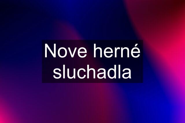 Nove herné sluchadla