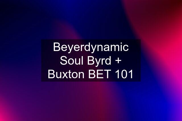 Beyerdynamic Soul Byrd + Buxton BET 101