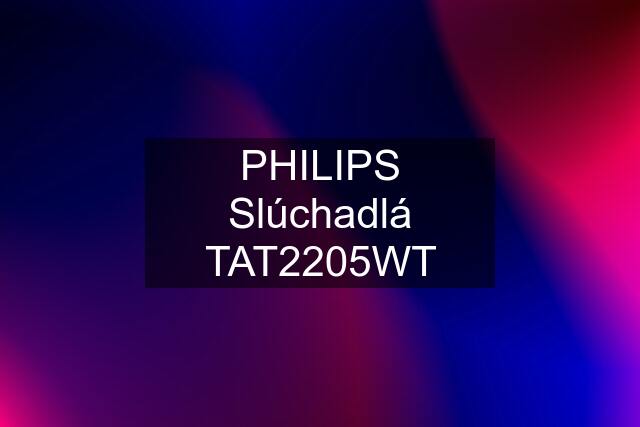 PHILIPS Slúchadlá TAT2205WT