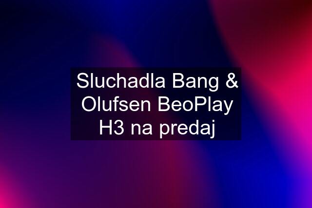 Sluchadla Bang & Olufsen BeoPlay H3 na predaj