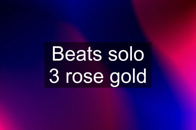 Beats solo 3 rose gold