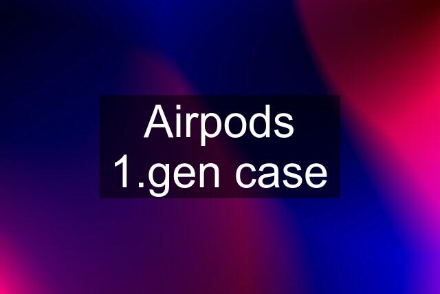 Airpods 1.gen case