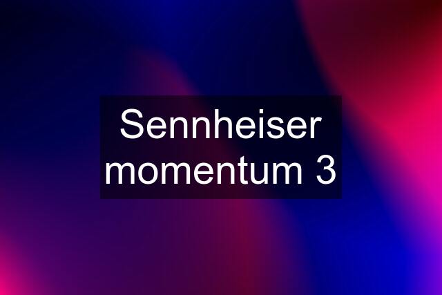Sennheiser momentum 3