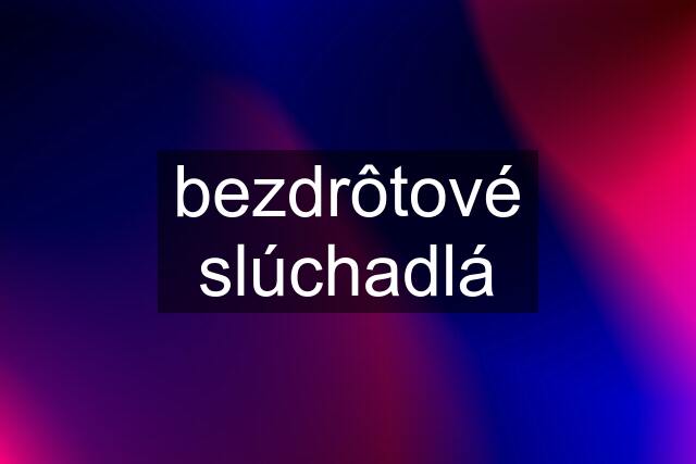 bezdrôtové slúchadlá