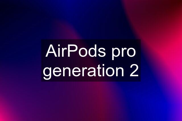 AirPods pro generation 2