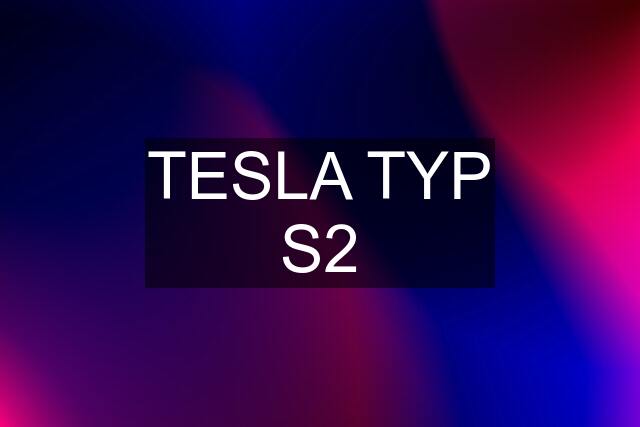 TESLA TYP S2