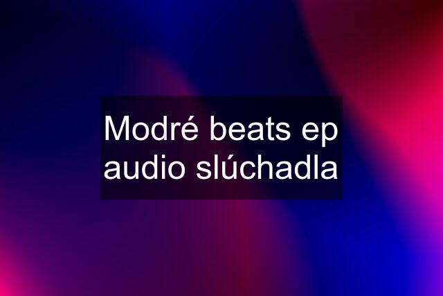 Modré beats ep audio slúchadla