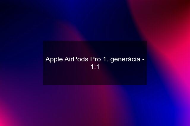 Apple AirPods Pro 1. generácia - 1:1