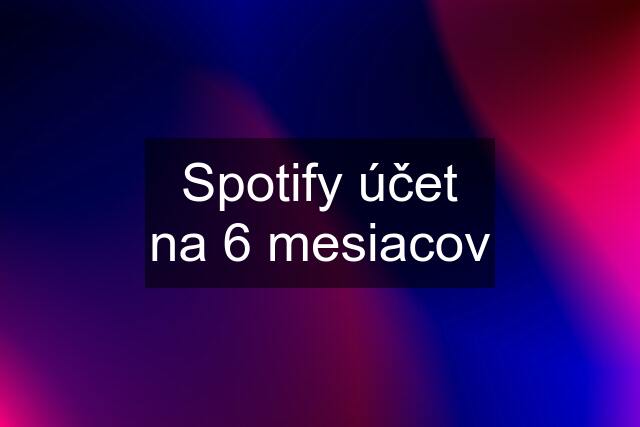 Spotify účet na 6 mesiacov