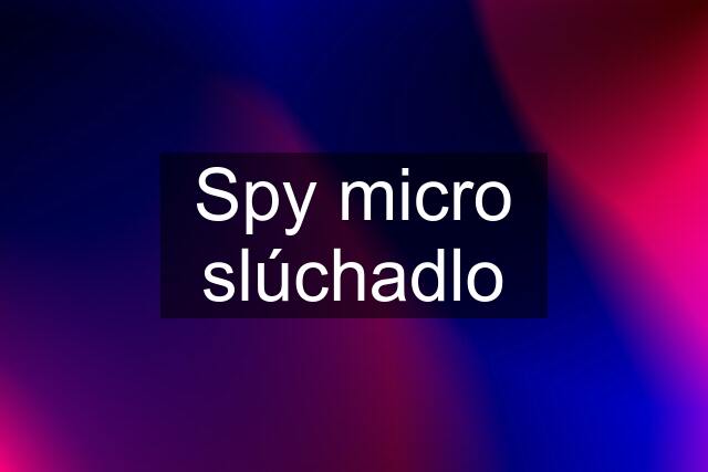 Spy micro slúchadlo