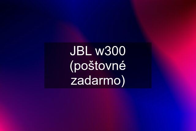 JBL w300 (poštovné zadarmo)