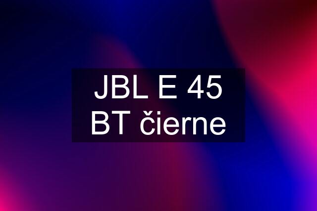 JBL E 45 BT čierne