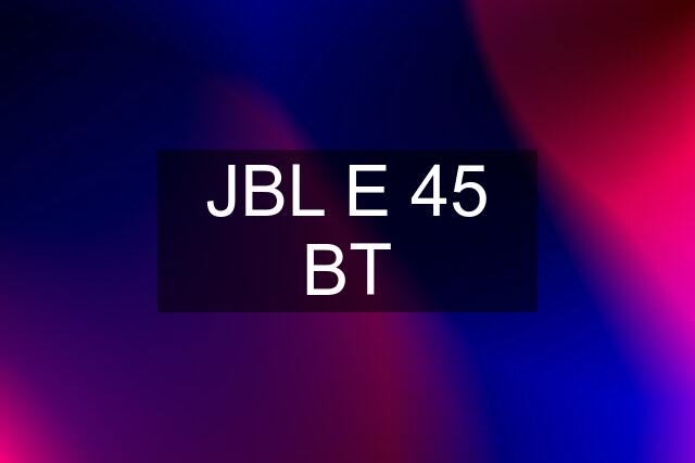 JBL E 45 BT