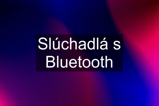 Slúchadlá s Bluetooth