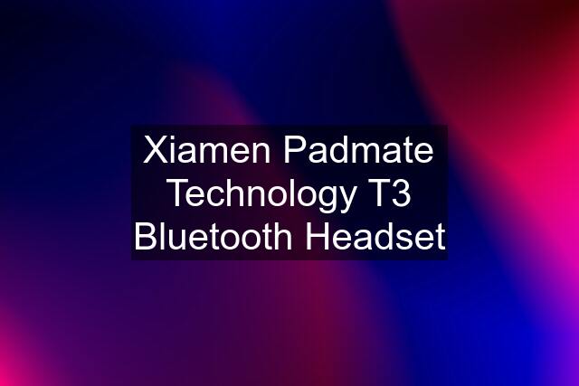 Xiamen Padmate Technology T3 Bluetooth Headset