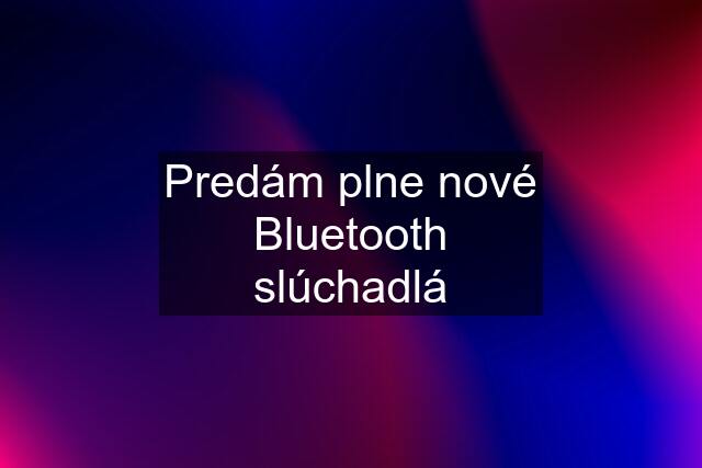 Predám plne nové Bluetooth slúchadlá