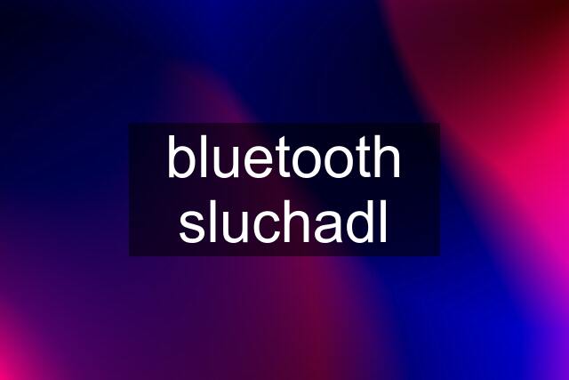 bluetooth sluchadl