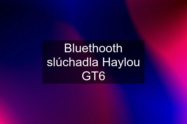 Bluethooth slúchadla Haylou GT6