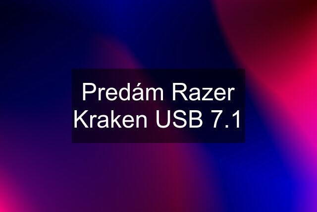 Predám Razer Kraken USB 7.1