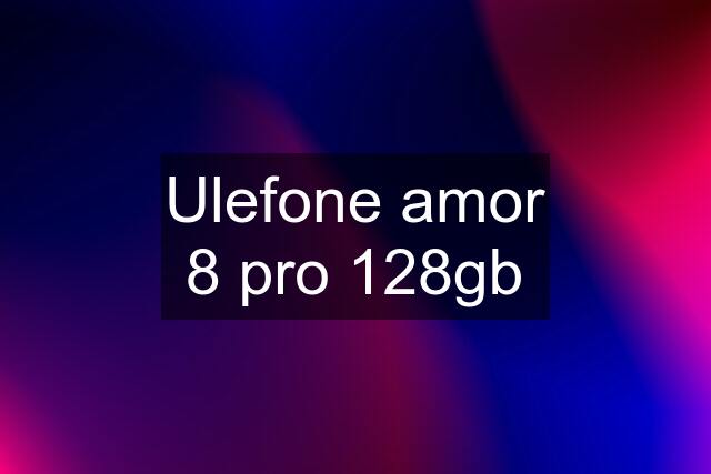 Ulefone amor 8 pro 128gb