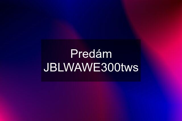 Predám JBLWAWE300tws