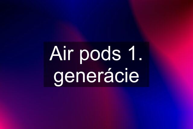 Air pods 1. generácie