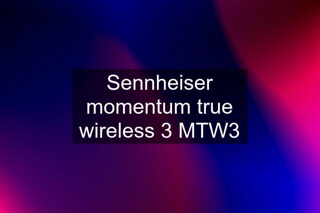 Sennheiser momentum true wireless 3 MTW3