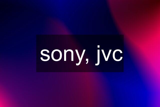 sony, jvc