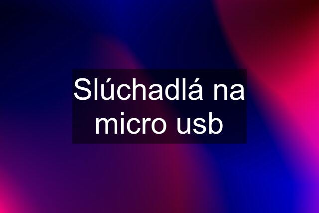 Slúchadlá na micro usb