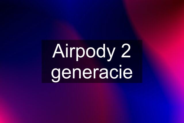 Airpody 2 generacie