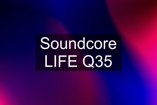Soundcore LIFE Q35
