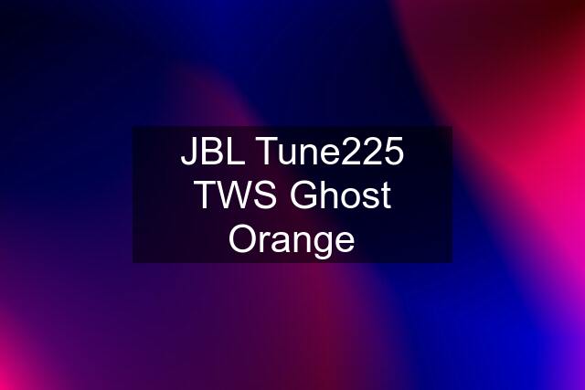 JBL Tune225 TWS Ghost Orange