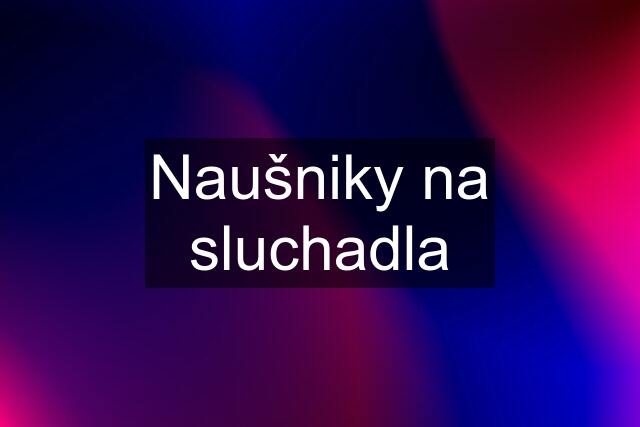 Naušniky na sluchadla