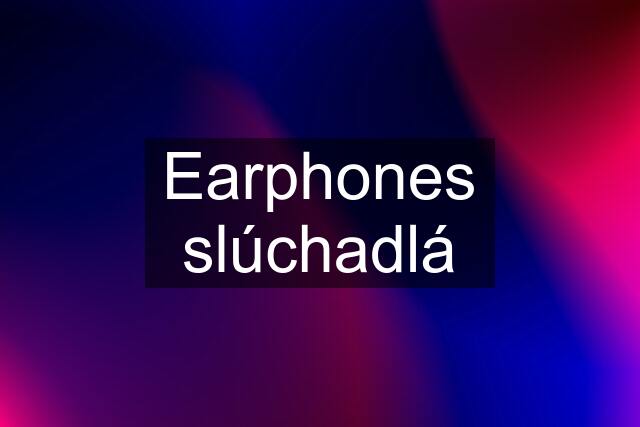 Earphones slúchadlá