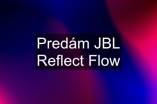 Predám JBL Reflect Flow