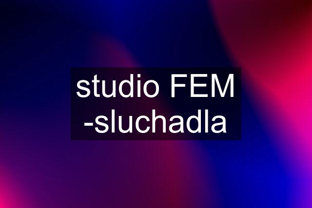 studio FEM -sluchadla