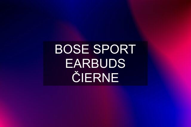 BOSE SPORT EARBUDS ČIERNE