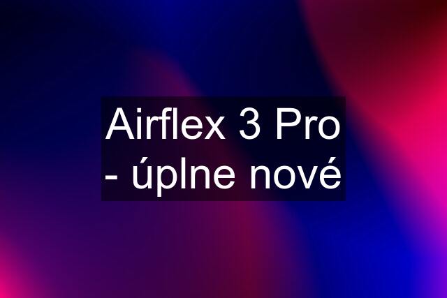 Airflex 3 Pro - úplne nové