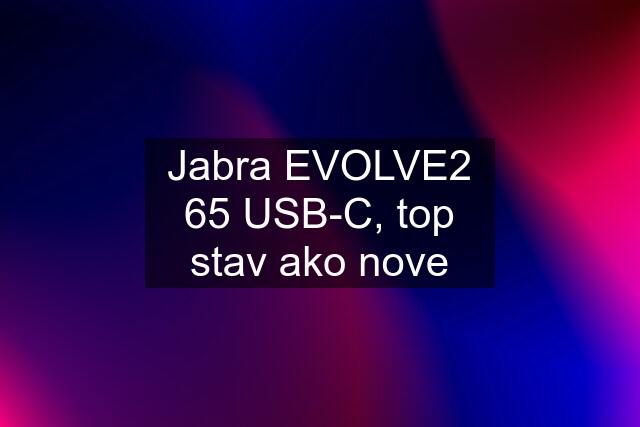 Jabra EVOLVE2 65 USB-C, top stav ako nove