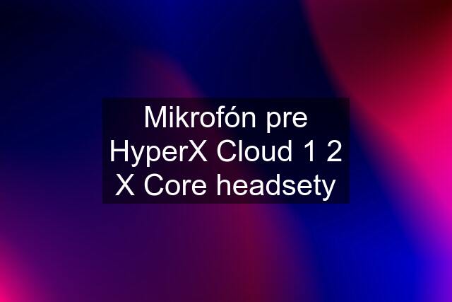 Mikrofón pre HyperX Cloud 1 2 X Core headsety