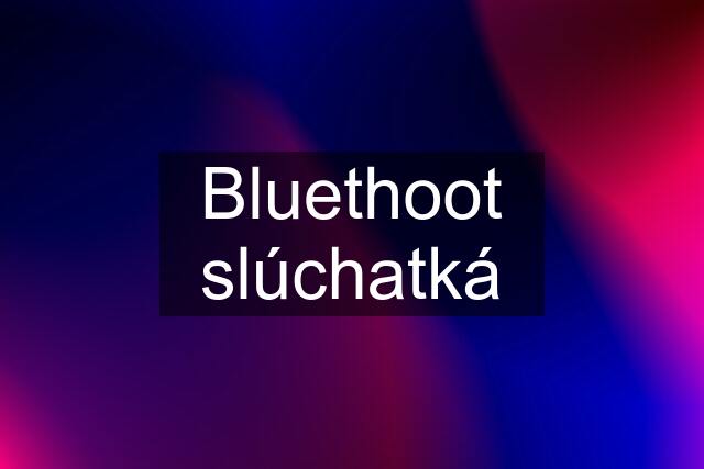 Bluethoot slúchatká