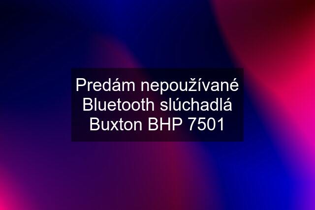 Predám nepoužívané Bluetooth slúchadlá Buxton BHP 7501