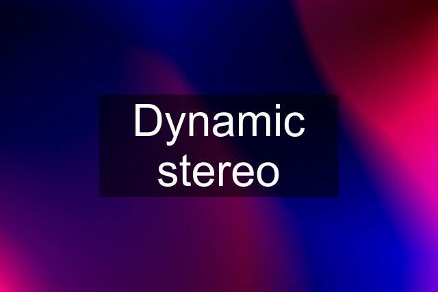 Dynamic stereo